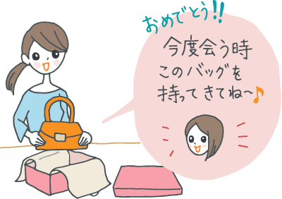 誕生日にバッグを贈られた女性。バッグから友達の吹き出しが出ていて「今度会う時にこのバッグを持ってきてね!」と声をかけている。 誕生日にバッグを贈られた女性。バッグから友達の吹き出しが出ていて「今度会う時にこのバッグを持ってきてね!」と声をかけている。